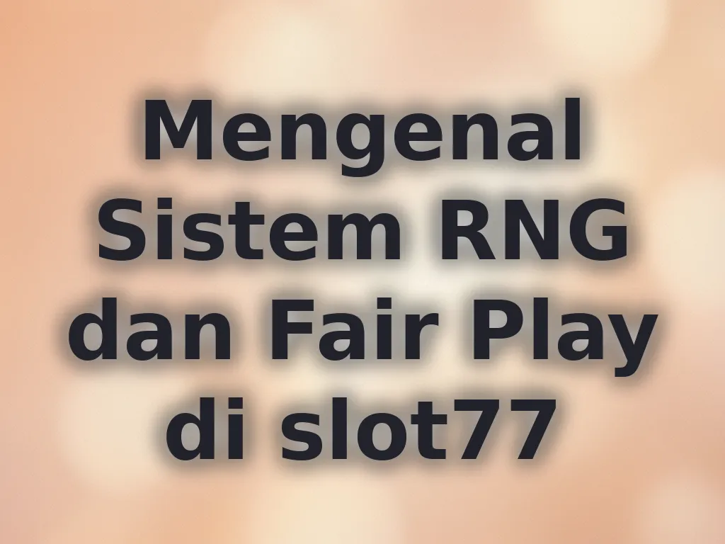 Mengenal Sistem RNG dan Fair Play di slot77