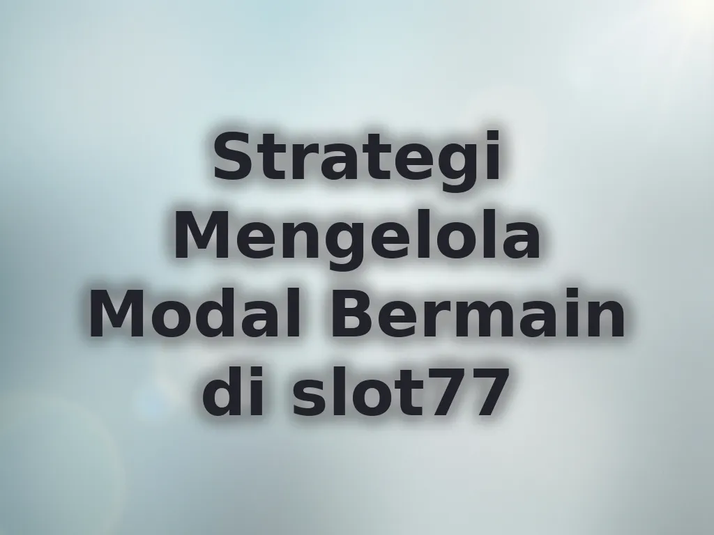 Strategi Mengelola Modal Bermain di slot77